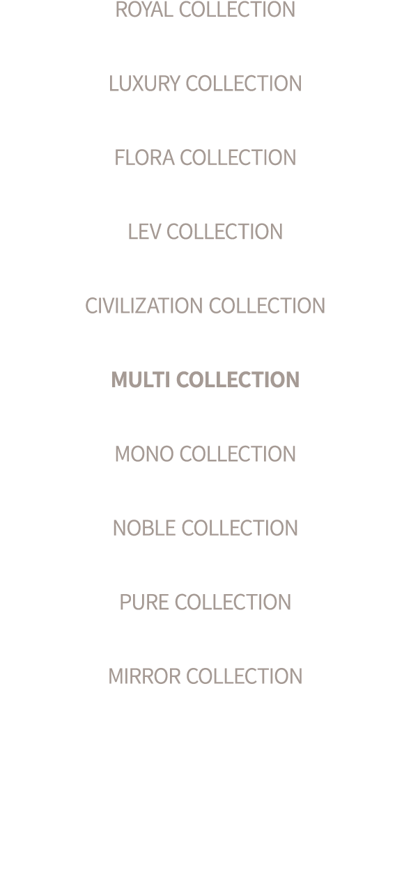 ROYAL COLLECTION LUXURY COLLECTION FLORA COLLECTION LEV COLLECTION CIVILIZATION COLLECTION MULTI COLLECTION MONO COLL...
