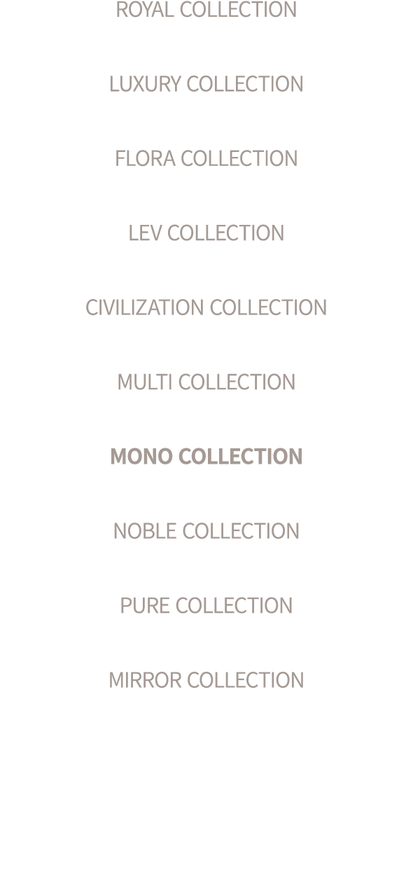 ROYAL COLLECTION LUXURY COLLECTION FLORA COLLECTION LEV COLLECTION CIVILIZATION COLLECTION MULTI COLLECTION MONO COLL...