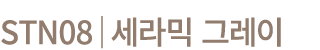 STN08│세라믹 그레이