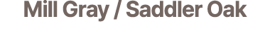 Mill Gray / Saddler Oak