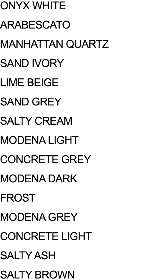 ONYX WHITE ARABESCATO MANHATTAN QUARTZ SAND IVORY LIME BEIGE SAND GREY SALTY CREAM MODENA LIGHT CONCRETE GREY MODENA ...