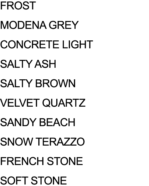 FROST MODENA GREY CONCRETE LIGHT SALTY ASH SALTY BROWN VELVET QUARTZ SANDY BEACH SNOW TERAZZO FRENCH STONE SOFT STONE