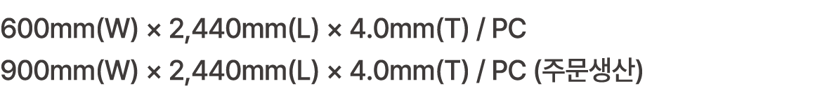 600mm(W) × 2,440mm(L) × 4.0mm(T) / PC 900mm(W) × 2,440mm(L) × 4.0mm(T) / PC (주문생산)
