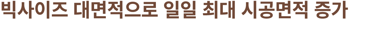 빅사이즈 대면적으로 일일 최대 시공면적 증가