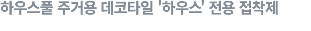 하우스풀 주거용 데코타일 '하우스' 전용 접착제