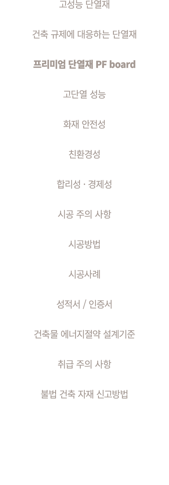 고성능 단열재 건축 규제에 대응하는 단열재 프리미엄 단열재 PF board 고단열 성능 화재 안전성 친환경성 합리성 · 경제성 시공 주의 사항 시공방법 시공사례 성적서 / 인증서 건축물 에너지절약 설계기준 취급...