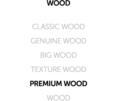 WOOD CLASSIC WOOD GENUINE WOOD BIG WOOD TEXTURE WOOD PREMIUM WOOD WOOD