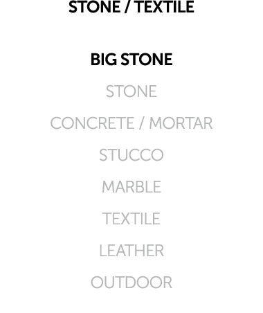 STONE / TEXTILE BIG STONE STONE CONCRETE / MORTAR STUCCO MARBLE TEXTILE LEATHER OUTDOOR