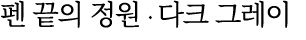 펜 끝의 정원 ∙ 다크 그레이