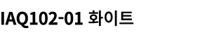 IAQ102 01 화이트