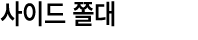 사이드 쫄대 
