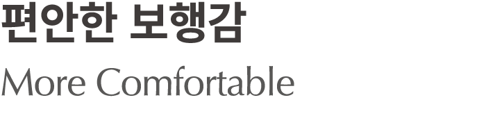 편안한 보행감 More Comfortable