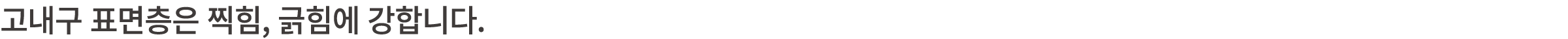 고내구 표면층은 찍힘, 긁힘에 강합니다.