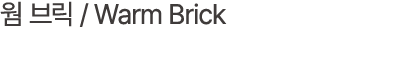 웜 브릭 / Warm Brick