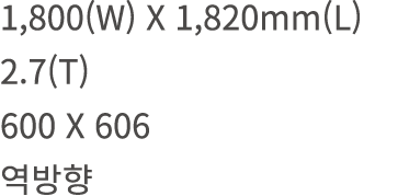1,800(W) X 1,820mm(L) 2.7(T) 600 X 606 역방향